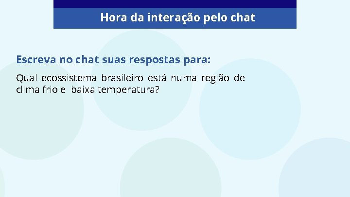 Hora da interação pelo chat Escreva no chat suas respostas para: Qual ecossistema brasileiro