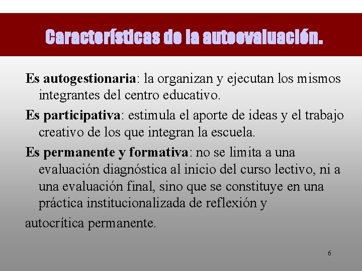 Características de la autoevaluación. Es autogestionaria: la organizan y ejecutan los mismos integrantes del