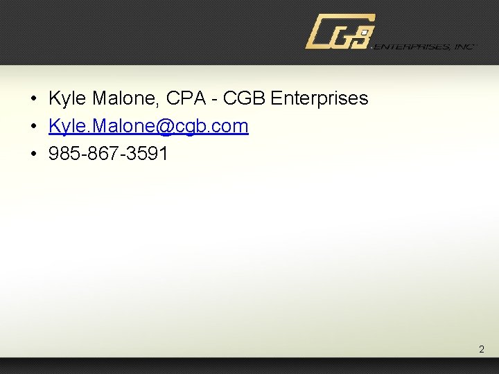  • Kyle Malone, CPA - CGB Enterprises • Kyle. Malone@cgb. com • 985