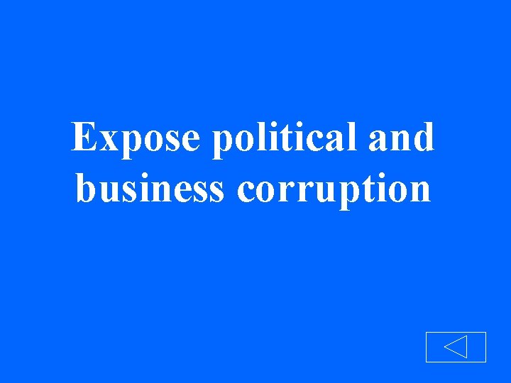 Expose political and business corruption 