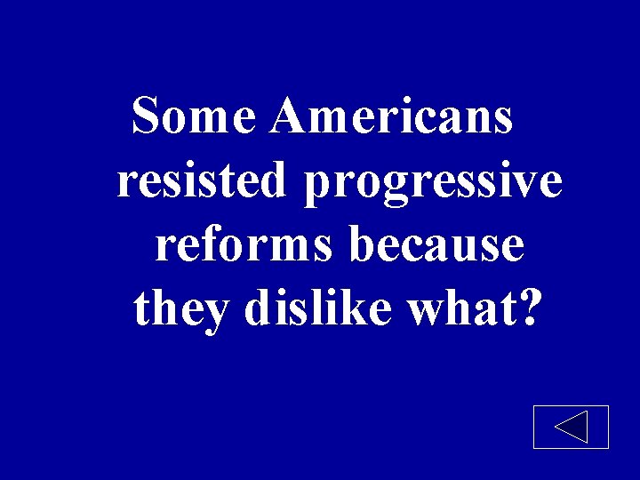 Some Americans resisted progressive reforms because they dislike what? 