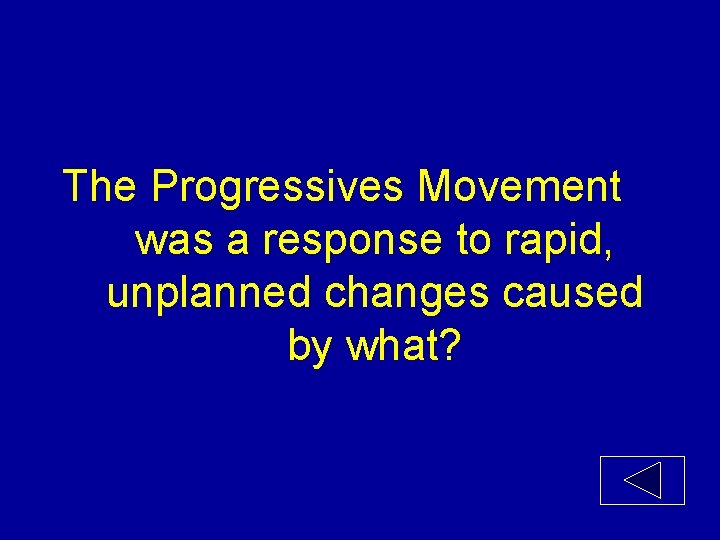The Progressives Movement was a response to rapid, unplanned changes caused by what? 