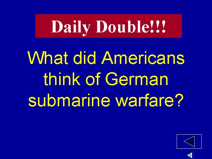 Daily Double!!! What did Americans think of German submarine warfare? 