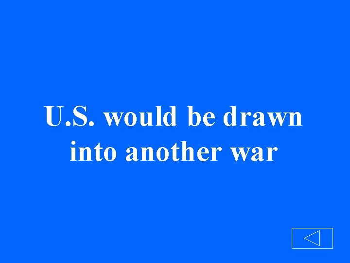 U. S. would be drawn into another war 