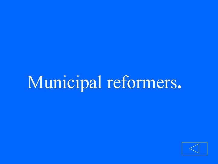 Municipal reformers. 