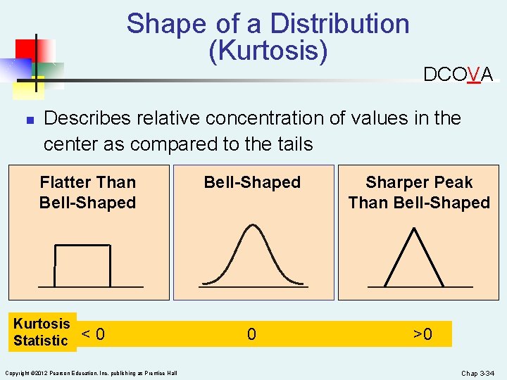 Shape of a Distribution (Kurtosis) n DCOVA Describes relative concentration of values in the