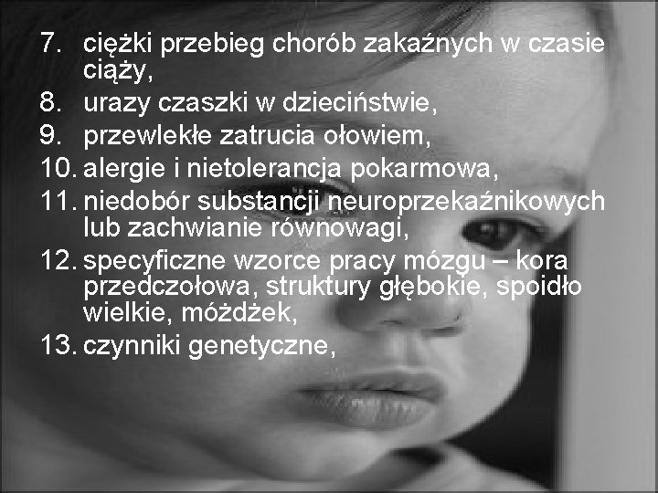 7. ciężki przebieg chorób zakaźnych w czasie ciąży, 8. urazy czaszki w dzieciństwie, 9.