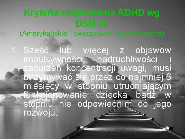 Kryteria rozpoznania ADHD wg DSM-IV (Amerykańskie Towarzystwo Psychiatryczne) 1. Sześć lub więcej z objawów