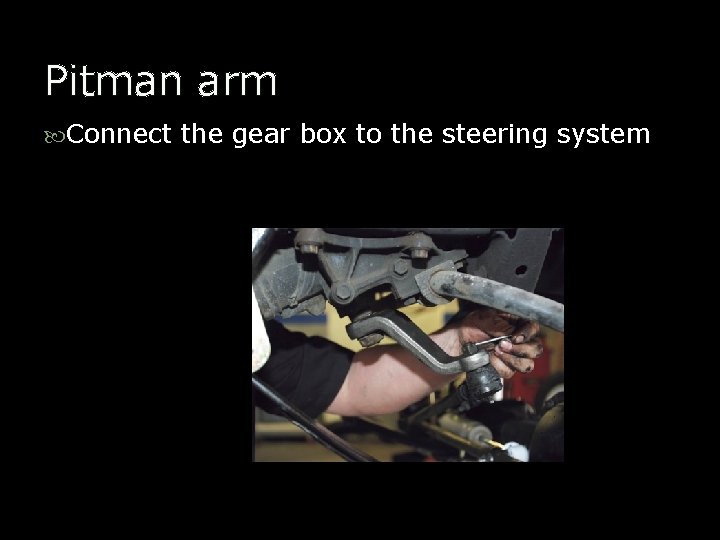 Pitman arm Connect the gear box to the steering system 