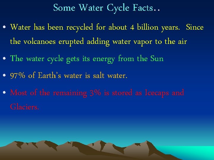 Some Water Cycle Facts. . • Water has been recycled for about 4 billion