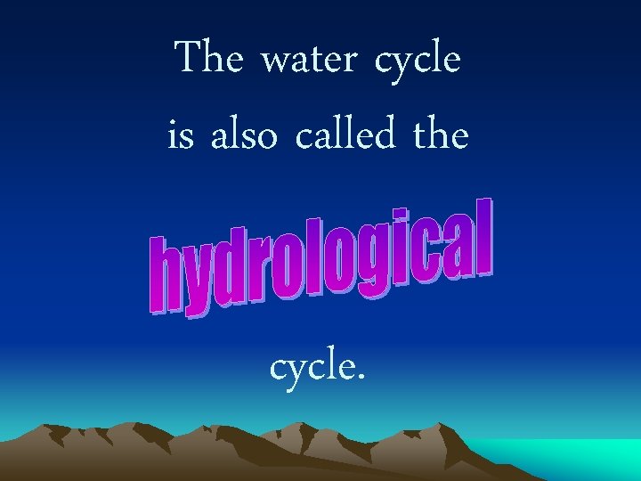 The water cycle is also called the cycle. 