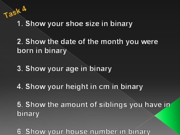 4 k Tas 1. Show your shoe size in binary 2. Show the date