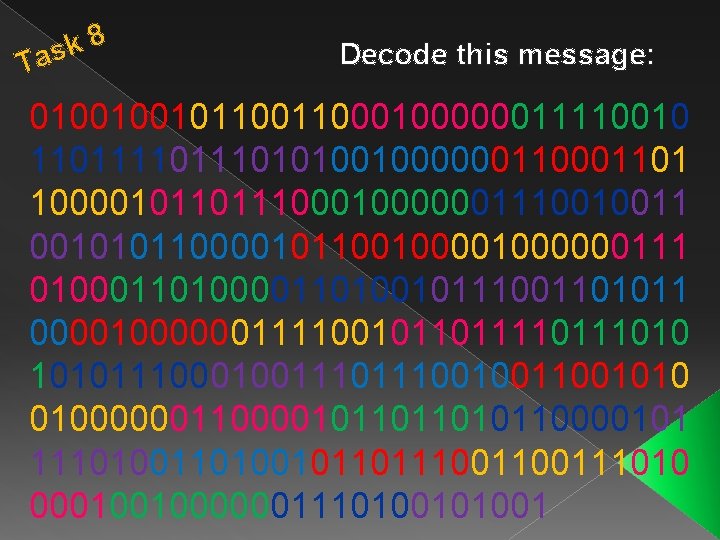 8 k Tas Decode this message: 01001001011000100000011110010 11011101010010000001101 10000101101110000001110010011 0010101100001011001000000111 0100011010010111001101011 0000100000011110010110111010111000100111001001010 0100000011000010110110000101 11101001011011100111010