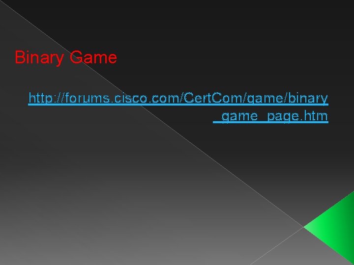 Binary Game http: //forums. cisco. com/Cert. Com/game/binary _game_page. htm 