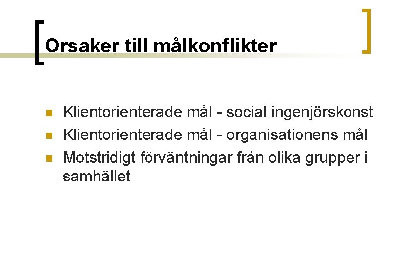 Orsaker till målkonflikter n n n Klientorienterade mål - social ingenjörskonst Klientorienterade mål -