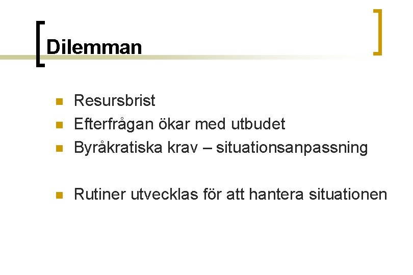 Dilemman n Resursbrist Efterfrågan ökar med utbudet Byråkratiska krav – situationsanpassning n Rutiner utvecklas