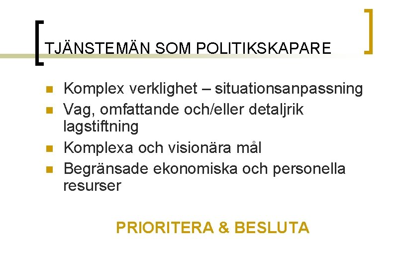 TJÄNSTEMÄN SOM POLITIKSKAPARE n n Komplex verklighet – situationsanpassning Vag, omfattande och/eller detaljrik lagstiftning