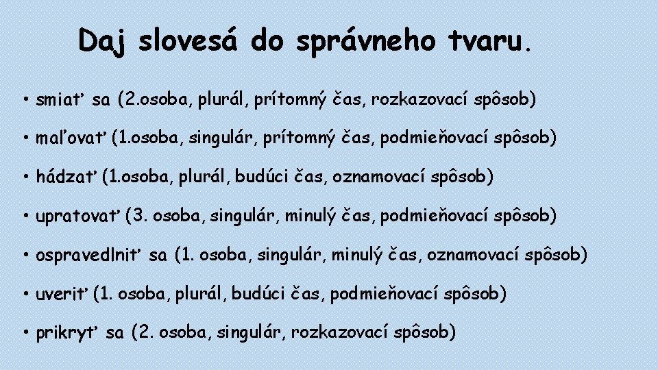 Daj slovesá do správneho tvaru. • smiať sa (2. osoba, plurál, prítomný čas, rozkazovací