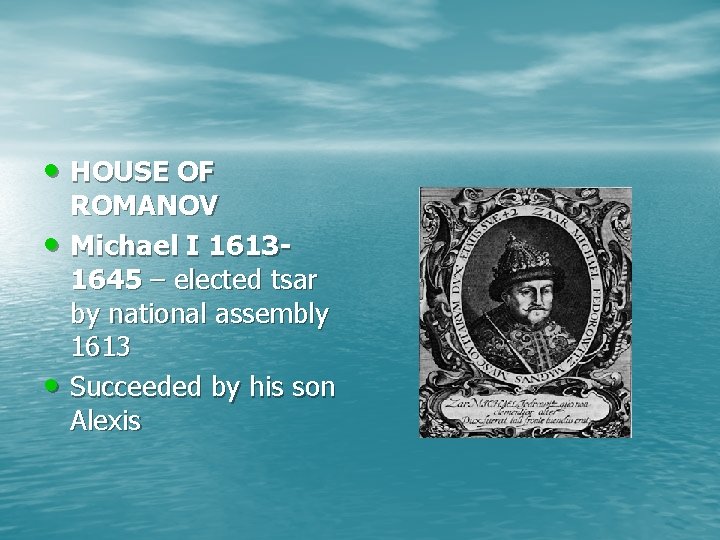  • HOUSE OF • • ROMANOV Michael I 16131645 – elected tsar by