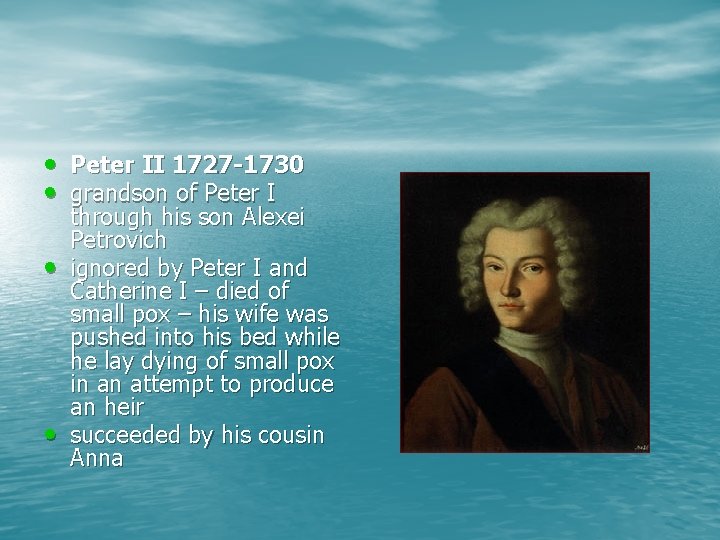  • Peter II 1727 -1730 • grandson of Peter I • • through