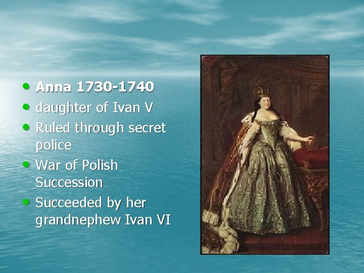  • Anna 1730 -1740 • daughter of Ivan V • Ruled through secret