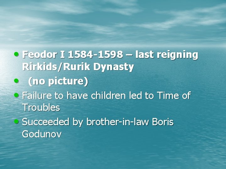  • Feodor I 1584 -1598 – last reigning Rirkids/Rurik Dynasty • (no picture)