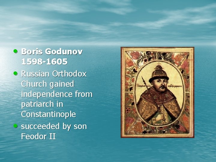  • Boris Godunov • • 1598 -1605 Russian Orthodox Church gained independence from