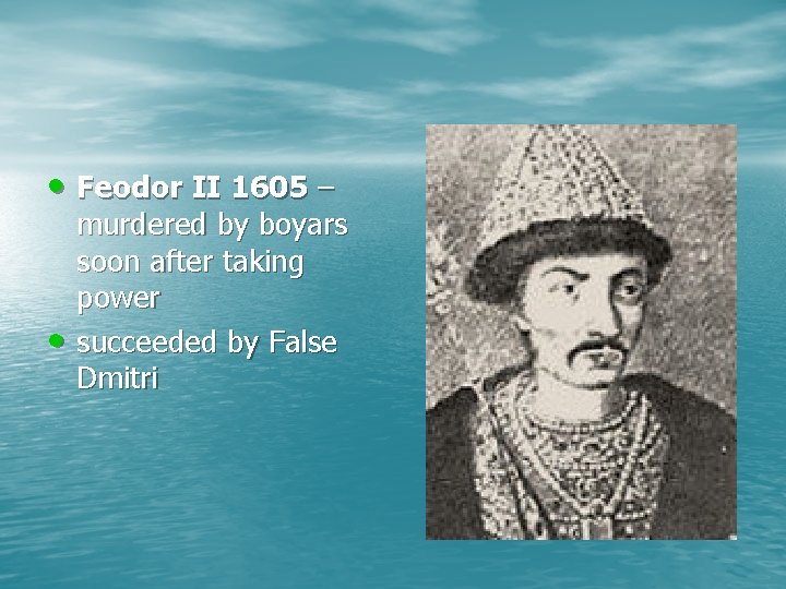  • Feodor II 1605 – • murdered by boyars soon after taking power