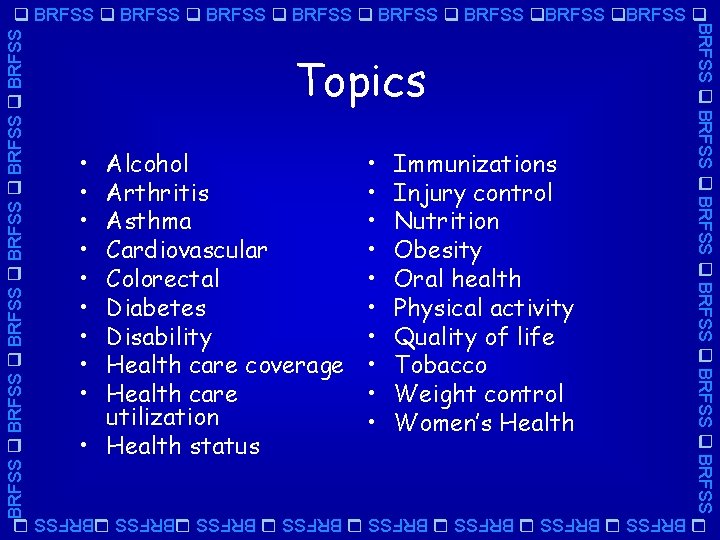 BRFSS BRFSS Topics • • • Alcohol Arthritis Asthma Cardiovascular Colorectal Diabetes Disability Health