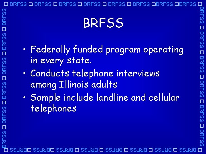 BRFSS BRFSS • Federally funded program operating in every state. • Conducts telephone interviews