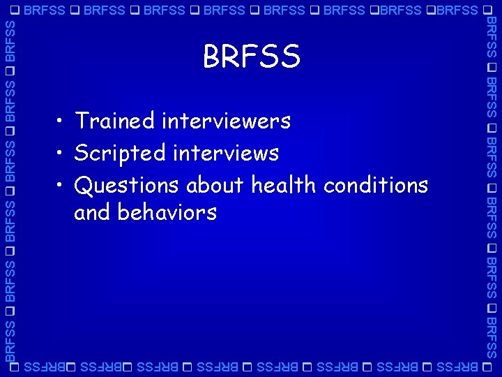 BRFSS BRFSS • Trained interviewers • Scripted interviews • Questions about health conditions and