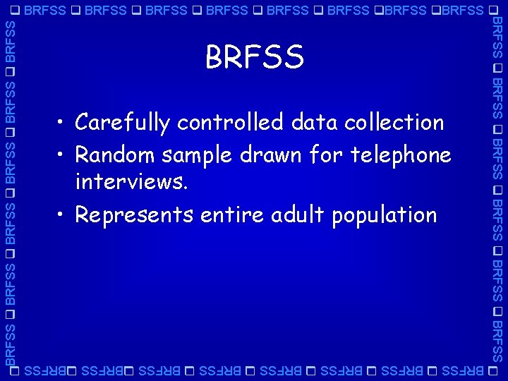 BRFSS BRFSS • Carefully controlled data collection • Random sample drawn for telephone interviews.