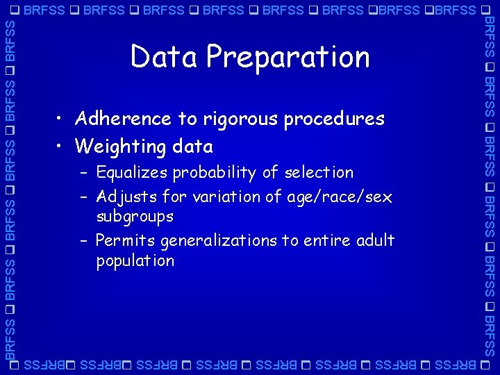 BRFSS BRFSS Data Preparation • Adherence to rigorous procedures • Weighting data – Equalizes