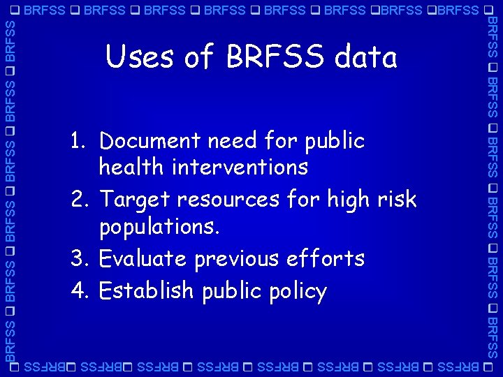 BRFSS BRFSS Uses of BRFSS data 1. Document need for public health interventions 2.