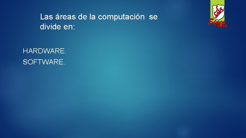 Las áreas de la computación se divide en: HARDWARE. SOFTWARE. 