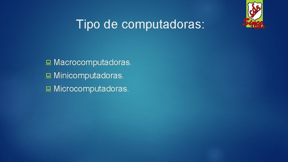 Tipo de computadoras: Macrocomputadoras. Minicomputadoras. Microcomputadoras. 