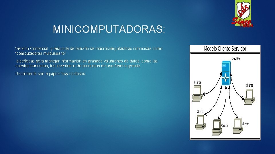 MINICOMPUTADORAS: Versión Comercial y reducida de tamaño de macrocomputadoras conocidas como “computadoras multiusuario”. diseñadas