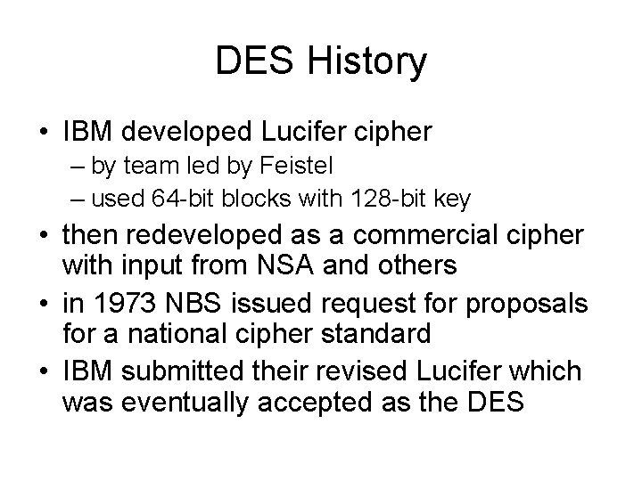 DES History • IBM developed Lucifer cipher – by team led by Feistel –