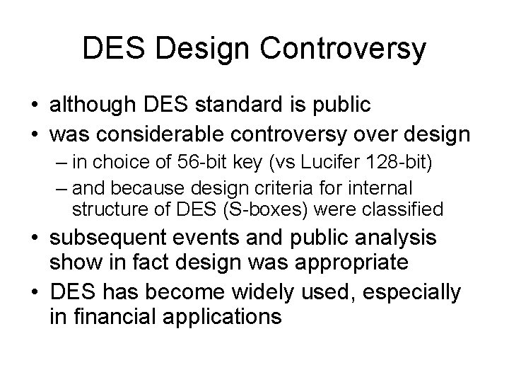 DES Design Controversy • although DES standard is public • was considerable controversy over