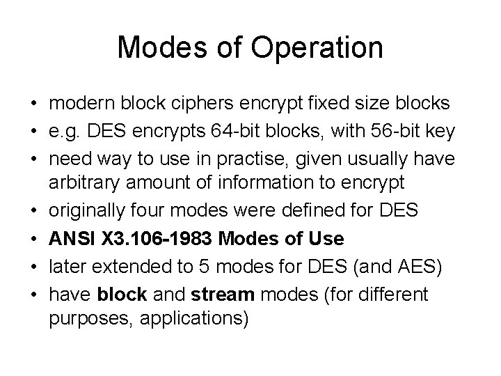 Modes of Operation • modern block ciphers encrypt fixed size blocks • e. g.