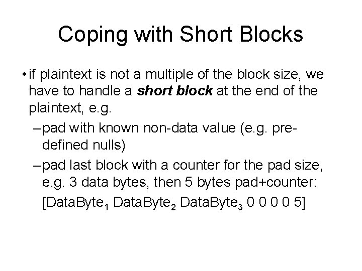 Coping with Short Blocks • if plaintext is not a multiple of the block