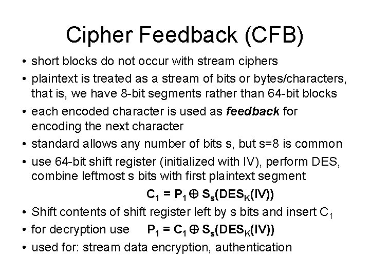 Cipher Feedback (CFB) • short blocks do not occur with stream ciphers • plaintext