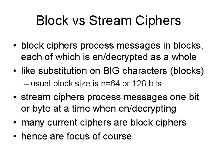 Block vs Stream Ciphers • block ciphers process messages in blocks, each of which