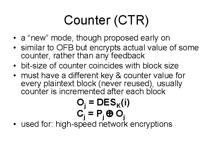 Counter (CTR) • a “new” mode, though proposed early on • similar to OFB