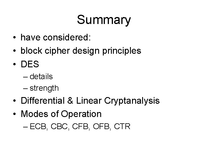 Summary • have considered: • block cipher design principles • DES – details –