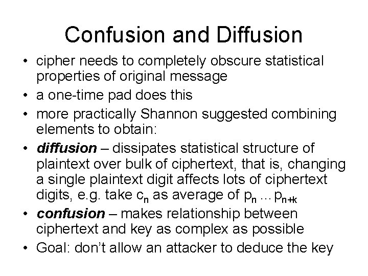 Confusion and Diffusion • cipher needs to completely obscure statistical properties of original message