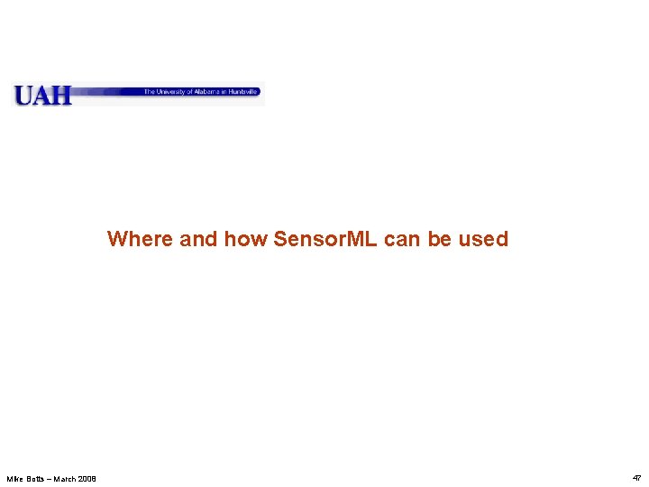 Where and how Sensor. ML can be used Mike Botts – March 2008 47