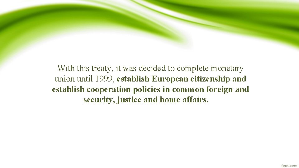 With this treaty, it was decided to complete monetary union until 1999, establish European