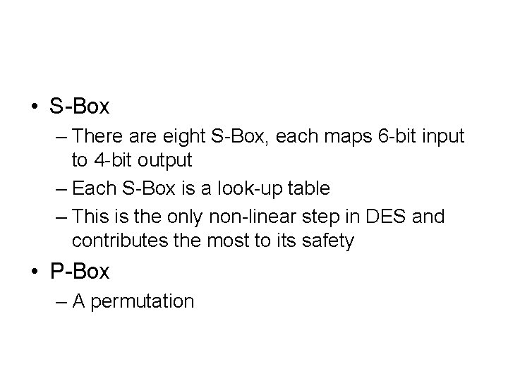  • S-Box – There are eight S-Box, each maps 6 -bit input to