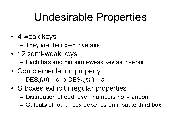 Undesirable Properties • 4 weak keys – They are their own inverses • 12